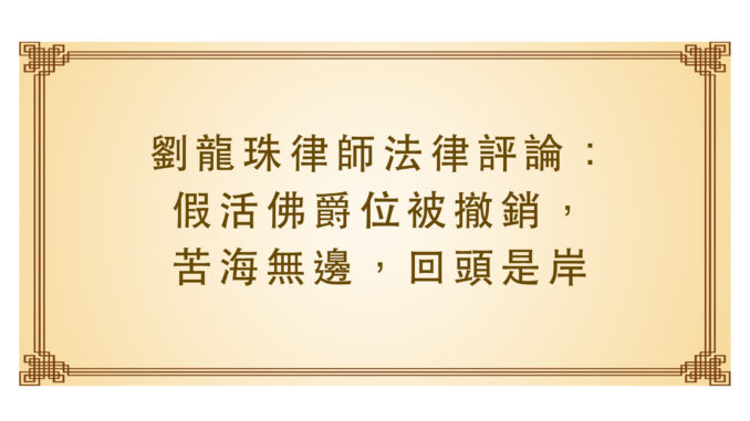 劉龍珠律師法律評論：假活佛爵位被撤銷，苦海無邊，回頭是岸